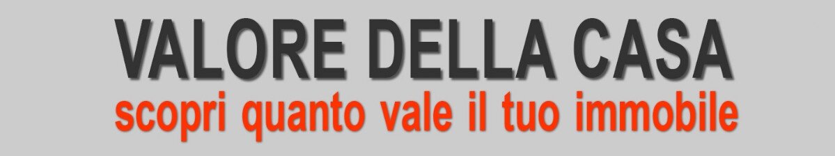 Valore della casa Scopri quanto vale il tuo immobile